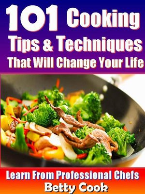 cover image of 101 Cooking Tips & Techniques that Will Change your Life--Learn from the Professional Chefs